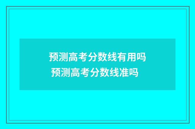 预测高考分数线有用吗 预测高考分数线准吗