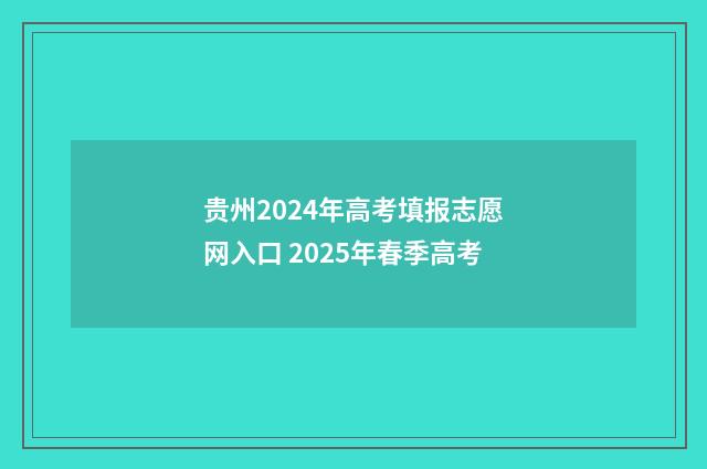 贵州2024年高考填报志愿网入口 2025年春季高考