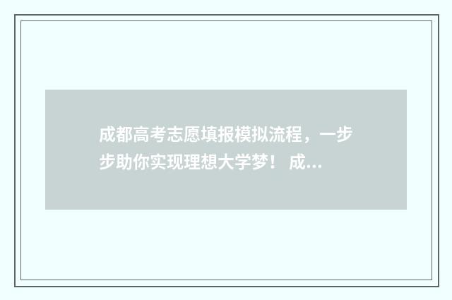 成都高考志愿填报模拟流程，一步步助你实现理想大学梦！ 成都高考志愿填报哪个机构好