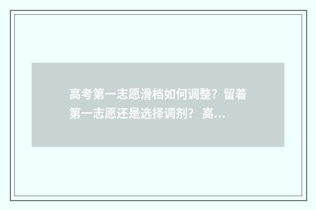 高考第一志愿滑档如何调整？留着第一志愿还是选择调剂？ 高考第一志愿滑档影响第二志愿吗