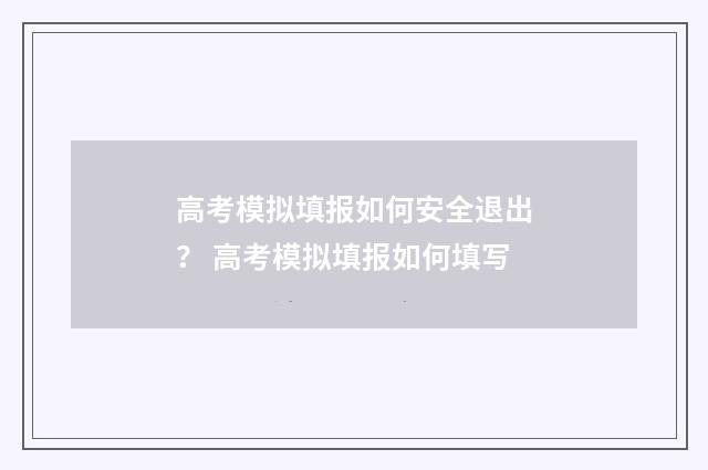 高考模拟填报如何安全退出？ 高考模拟填报如何填写