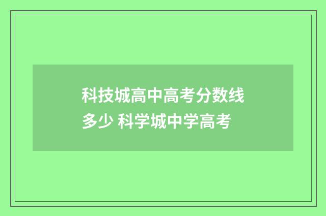 科技城高中高考分数线多少 科学城中学高考