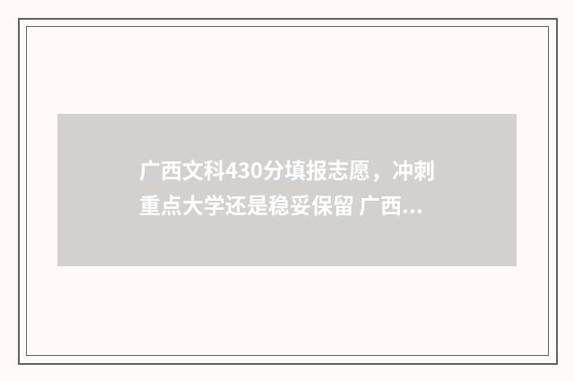 广西文科430分填报志愿，冲刺重点大学还是稳妥保留 广西文科430分填什么专业