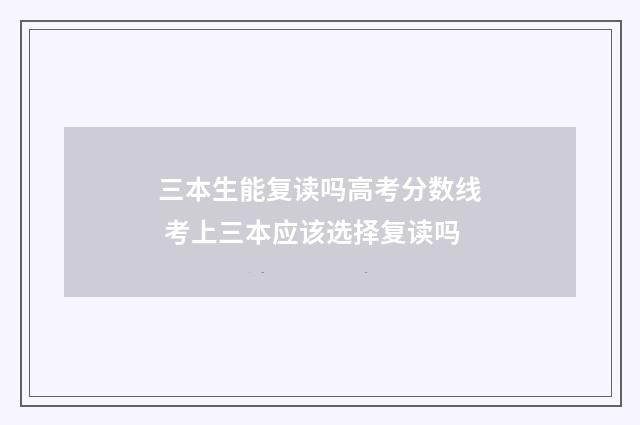 三本生能复读吗高考分数线 考上三本应该选择复读吗