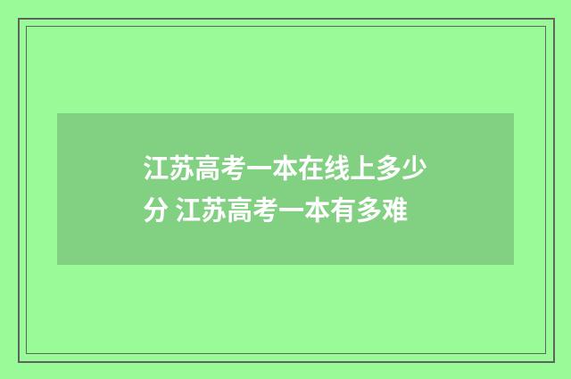 江苏高考一本在线上多少分 江苏高考一本有多难