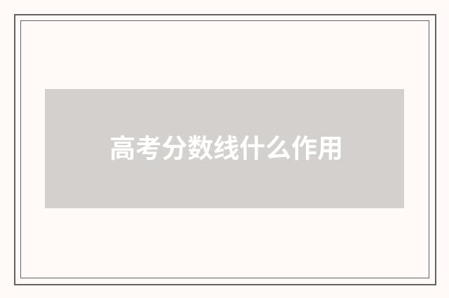 高考分数线什么作用