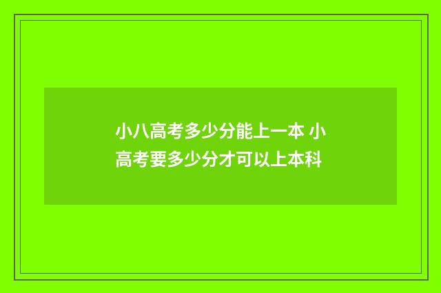 小八高考多少分能上一本 小高考要多少分才可以上本科