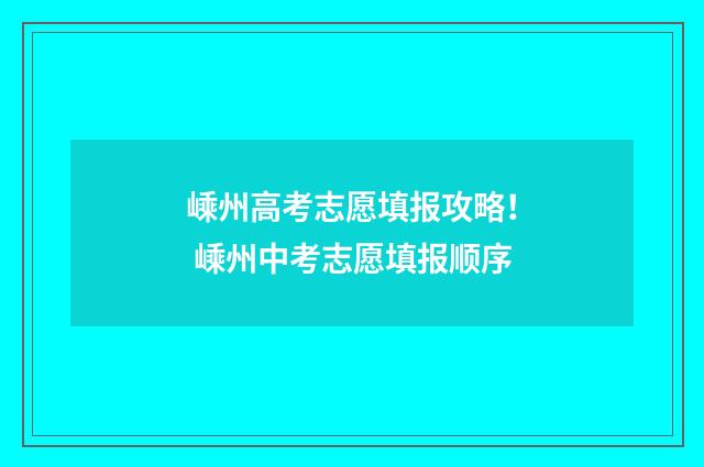 嵊州高考志愿填报攻略！ 嵊州中考志愿填报顺序