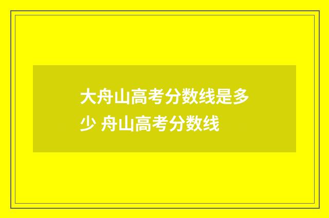 大舟山高考分数线是多少 舟山高考分数线