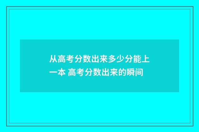 从高考分数出来多少分能上一本 高考分数出来的瞬间