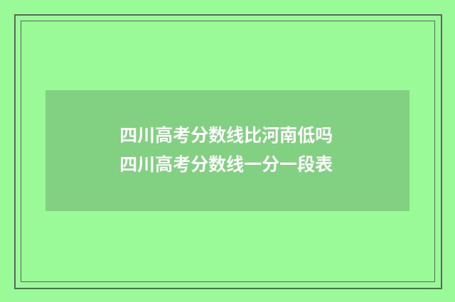 四川高考分数线比河南低吗 四川高考分数线一分一段表
