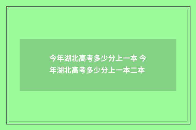 今年湖北高考多少分上一本 今年湖北高考多少分上一本二本