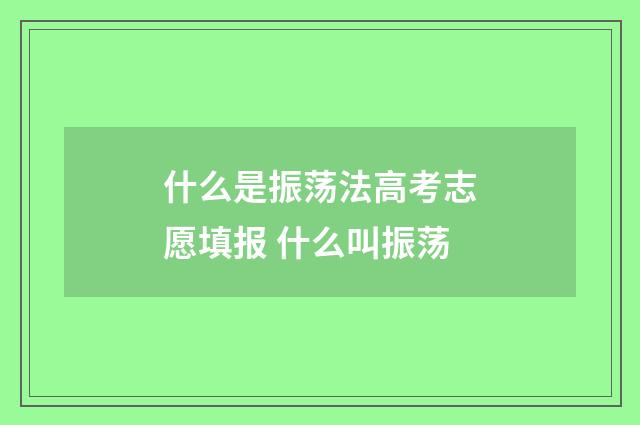 什么是振荡法高考志愿填报 什么叫振荡