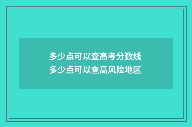 多少点可以查高考分数线 多少点可以查高风险地区