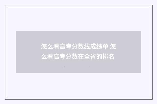 怎么看高考分数线成绩单 怎么看高考分数在全省的排名