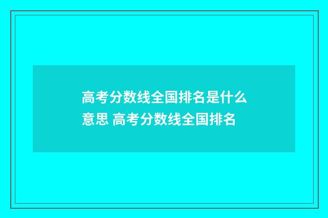 高考分数线全国排名是什么意思 高考分数线全国排名