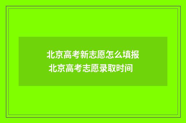 北京高考新志愿怎么填报 北京高考志愿录取时间
