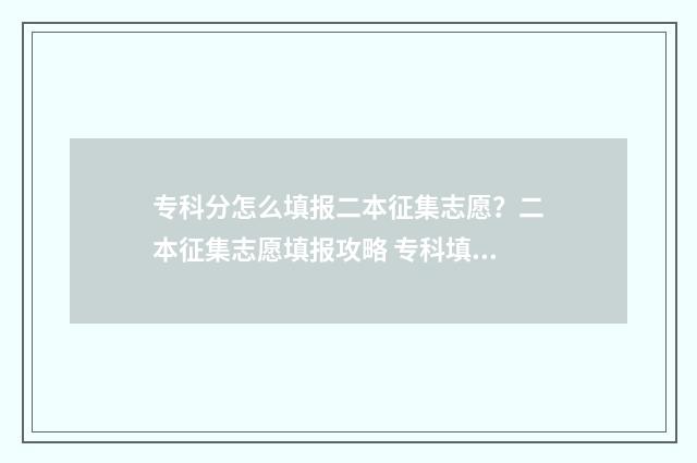 专科分怎么填报二本征集志愿?二本征集志愿填报攻略 专科填报要看一分一段吗