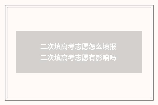 二次填高考志愿怎么填报 二次填高考志愿有影响吗