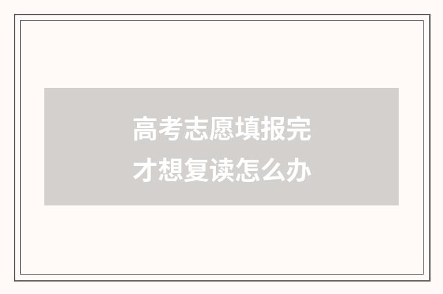 高考志愿填报完才想复读怎么办