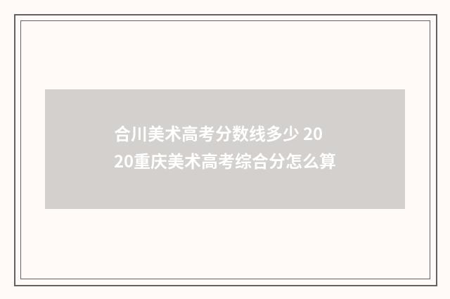 合川美术高考分数线多少 2020重庆美术高考综合分怎么算