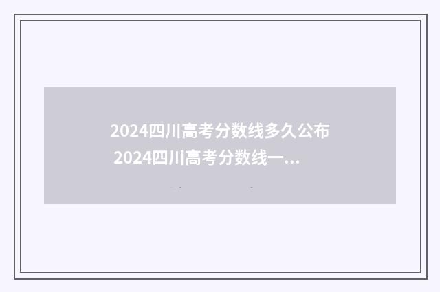 2024四川高考分数线多久公布 2024四川高考分数线一本,二本是多少
