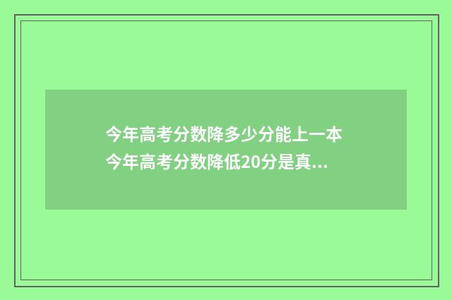 今年高考分数降多少分能上一本 今年高考分数降低20分是真的吗