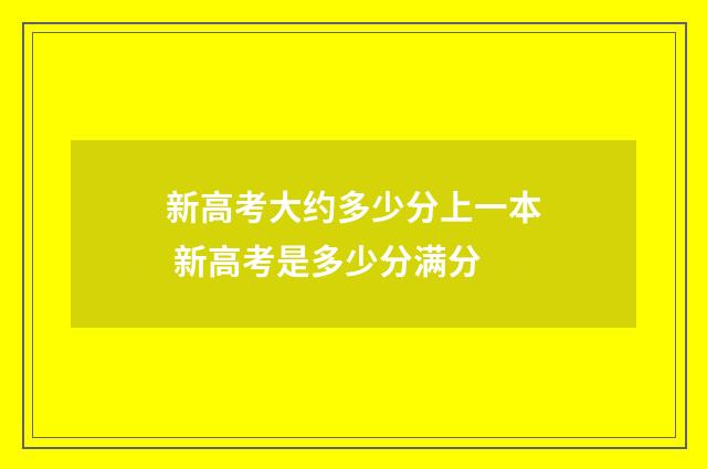 新高考大约多少分上一本 新高考是多少分满分