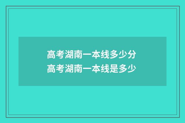 高考湖南一本线多少分 高考湖南一本线是多少