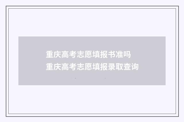 重庆高考志愿填报书准吗 重庆高考志愿填报录取查询