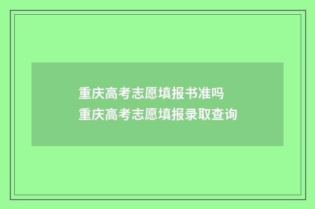 重庆高考志愿填报书准吗 重庆高考志愿填报录取查询