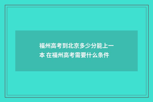 福州高考到北京多少分能上一本 在福州高考需要什么条件