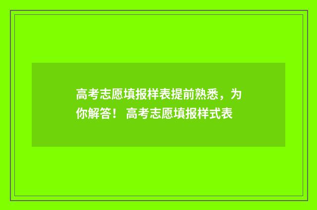 高考志愿填报样表提前熟悉,为你解答! 高考志愿填报样式表
