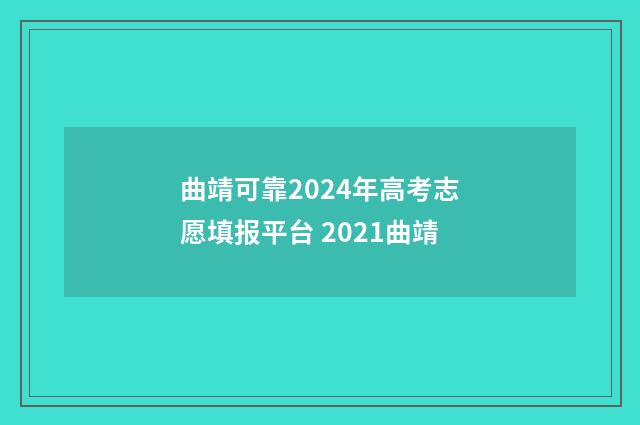 曲靖可靠2024年高考志愿填报平台 2021曲靖