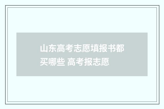 山东高考志愿填报书都买哪些 高考报志愿