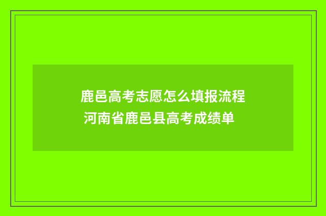 鹿邑高考志愿怎么填报流程 河南省鹿邑县高考成绩单
