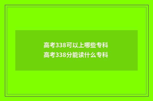 高考338可以上哪些专科 高考338分能读什么专科