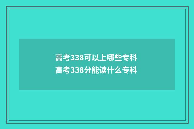 高考338可以上哪些专科 高考338分能读什么专科