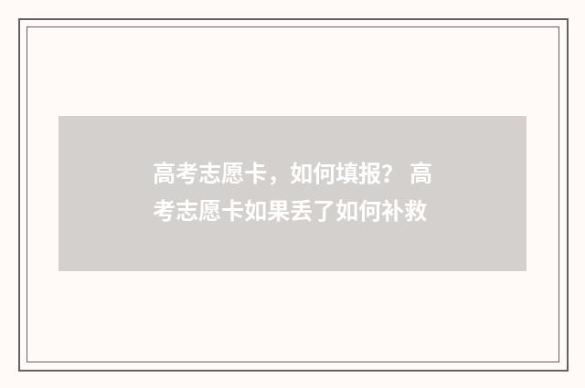 高考志愿卡，如何填报？ 高考志愿卡如果丢了如何补救
