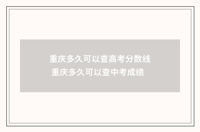 重庆多久可以查高考分数线 重庆多久可以查中考成绩