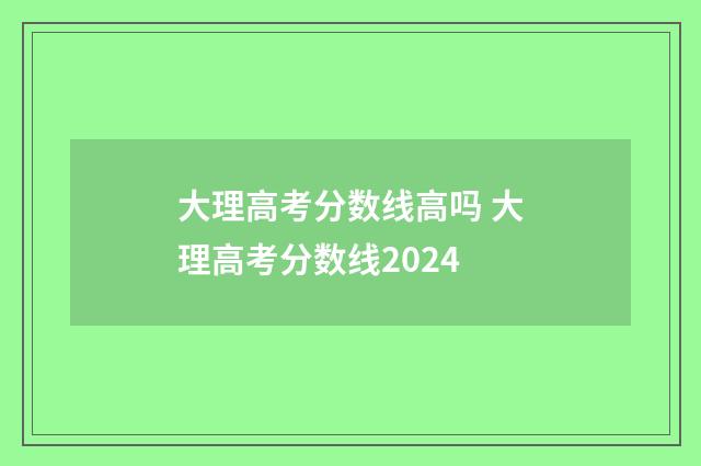 大理高考分数线高吗 大理高考分数线2024