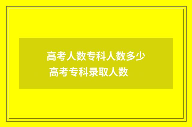 高考人数专科人数多少 高考专科录取人数