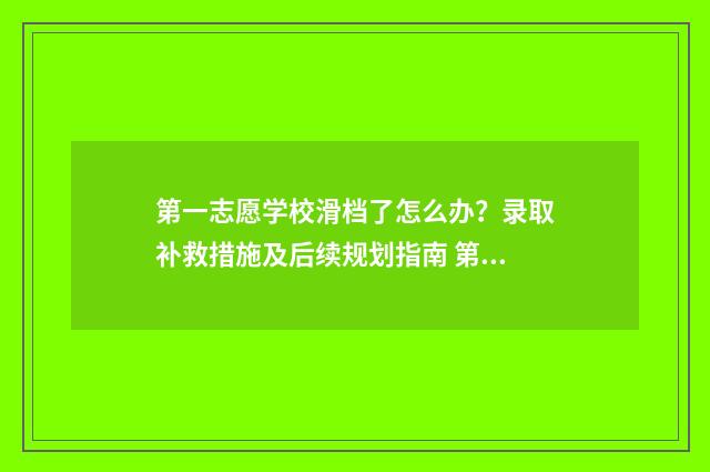 第一志愿学校滑档了怎么办?录取补救措施及后续规划指南 第一志愿?
