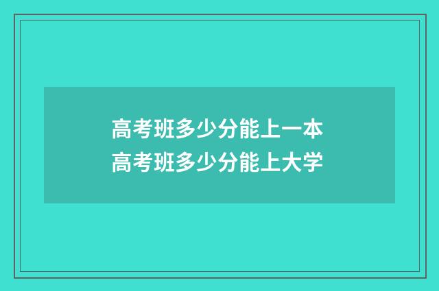 高考班多少分能上一本 高考班多少分能上大学