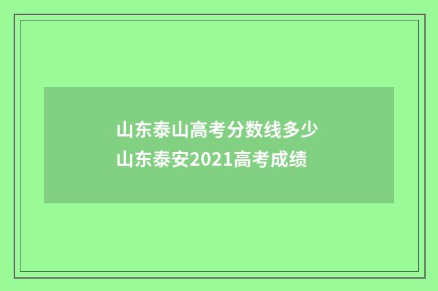 山东泰山高考分数线多少 山东泰安2021高考成绩