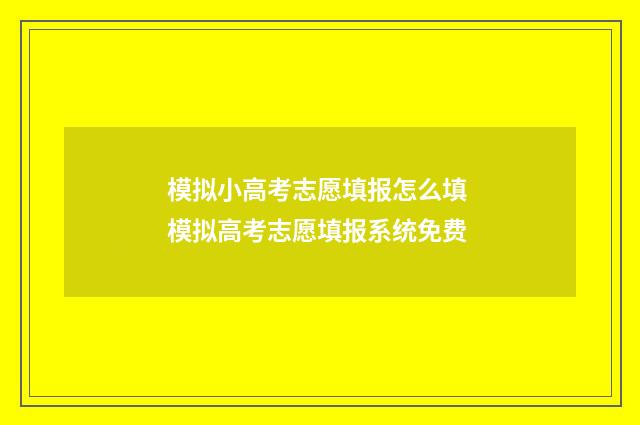 模拟小高考志愿填报怎么填 模拟高考志愿填报系统免费
