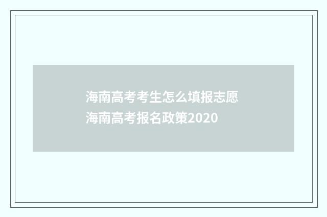 海南高考考生怎么填报志愿 海南高考报名政策2020