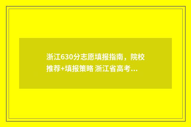 浙江630分志愿填报指南,院校推荐+填报策略 浙江省高考630分排多少名