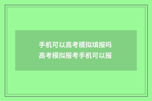 手机可以高考模拟填报吗 高考模拟报考手机可以报