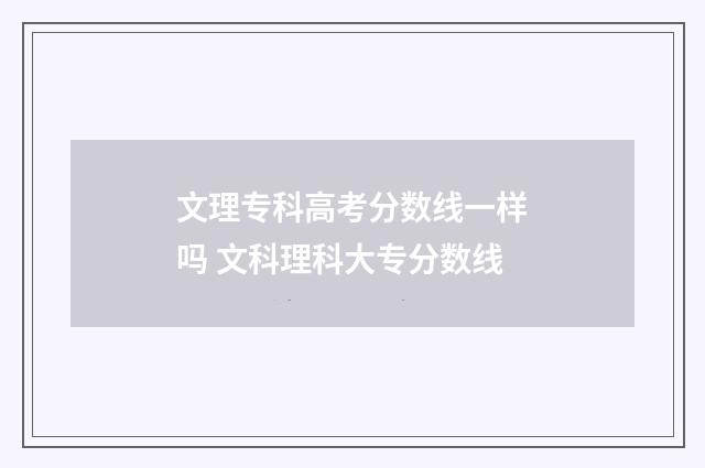 文理专科高考分数线一样吗 文科理科大专分数线